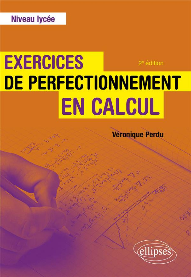 EXERCICES DE PERFECTIONNEMENT EN CALCUL - NIVEAU LYCEE - PERDU VERONIQUE - ELLIPSES MARKET