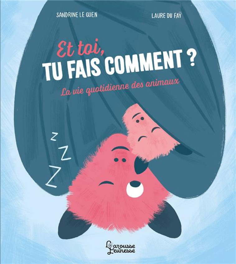 ET TOI, TU FAIS COMMENT ? - LA VIE QUOTIDIENNE DES ANIMAUX - LE GUEN/DU FAY - LAROUSSE