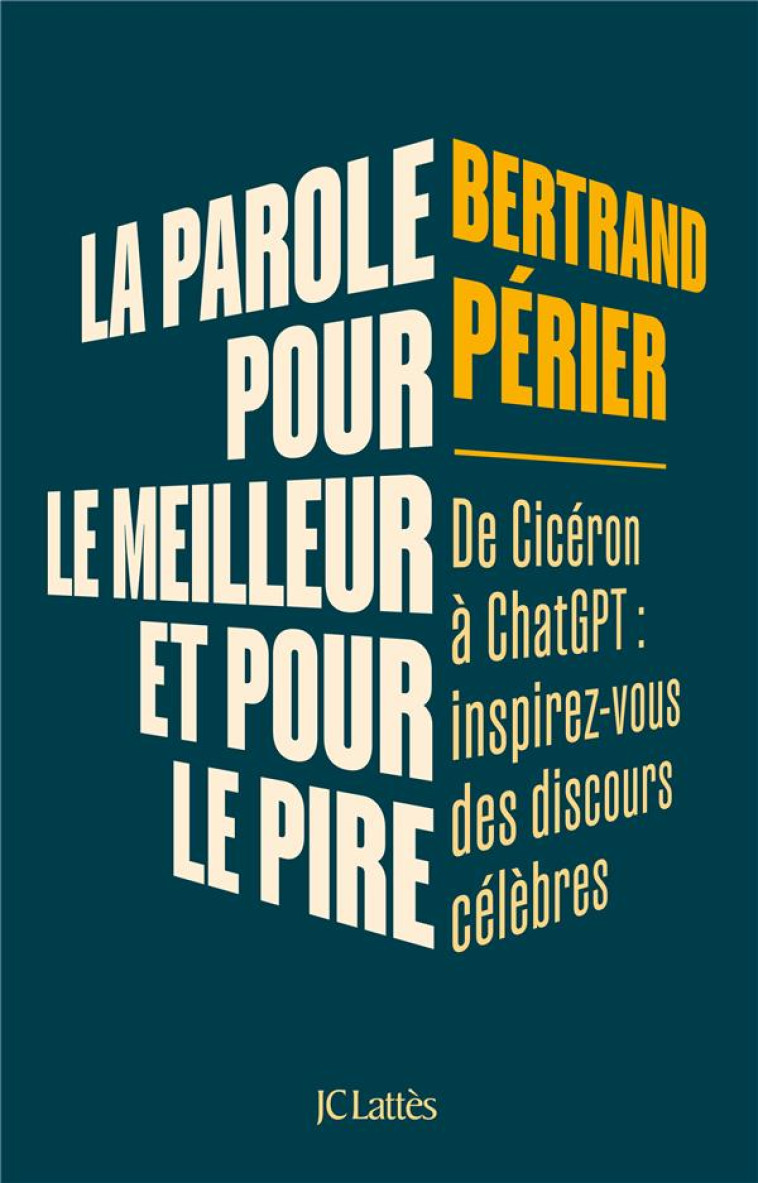 LA PAROLE, POUR LE MEILLEUR ET POUR LE PIRE - INSPIREZ-VOUS DES GRANDS DISCOURS CELEBRES - PERIER BERTRAND - CERF