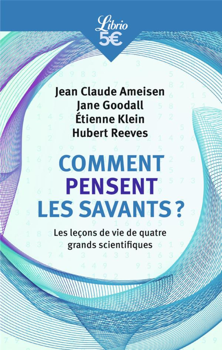 COMMENT PENSENT LES SAVANTS ? - LES LECONS DE VIE DE QUATRE GRANDS SCIENTIFIQUES - COLLECTIF - J'AI LU