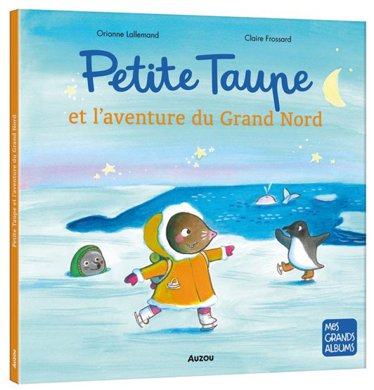 PETITE TAUPE ET L- AVENTURE DU GRAND NORD - LALLEMAND/FROSSARD - PHILIPPE AUZOU