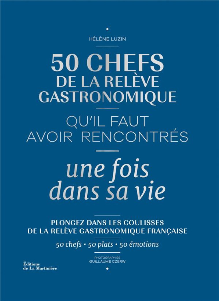 50 CHEFS DE LA RELEVE GASTRONOMIQUE QU-IL FAUT AVOIR RENCONTRES UNE FOIS DANS SA VIE - LUZIN - MARTINIERE BL