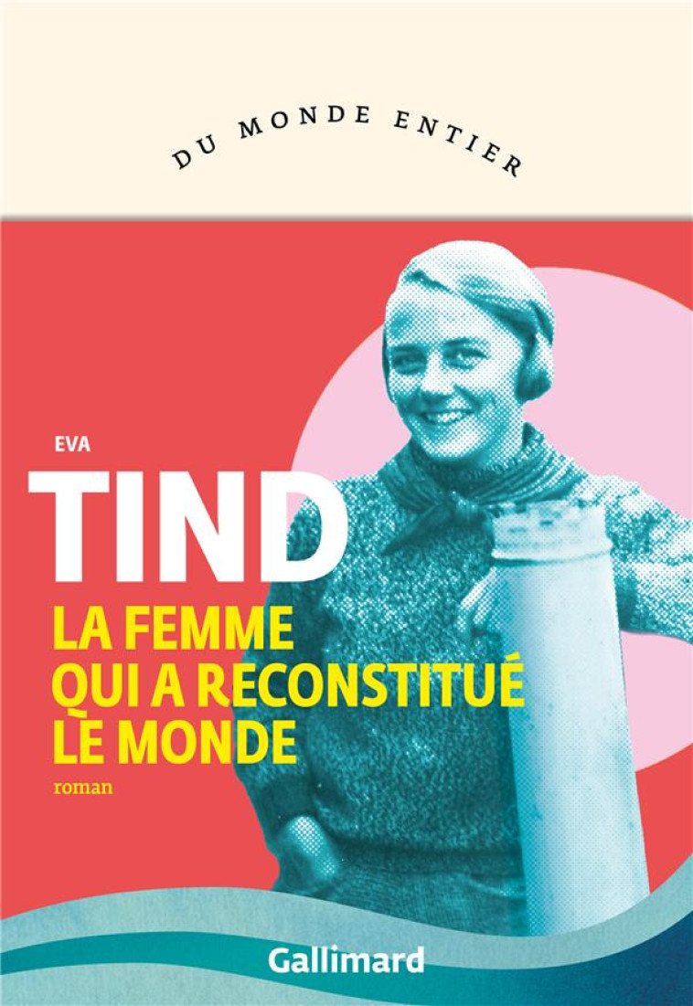 LA FEMME QUI A RECONSTITUE LE MONDE - TIND EVA - GALLIMARD