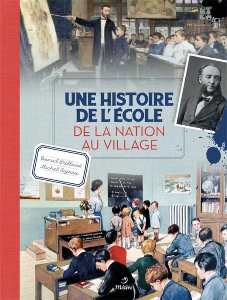 UNE HISTOIRE DE L-ECOLE - DE LA NATION AU VILLAGE - BRILLAUD/VIGNAU - METIVE