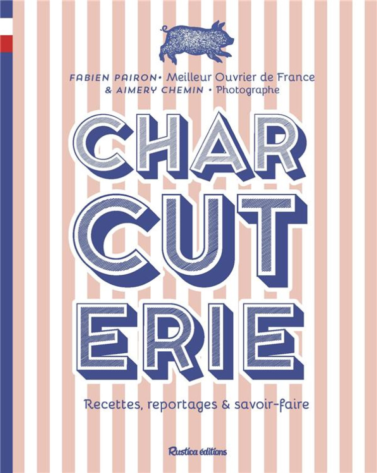 CHARCUTERIE. RECETTES, REPORTAGES ET SAVOIR-FAIRE - PAIRON/CHEMIN - RUSTICA