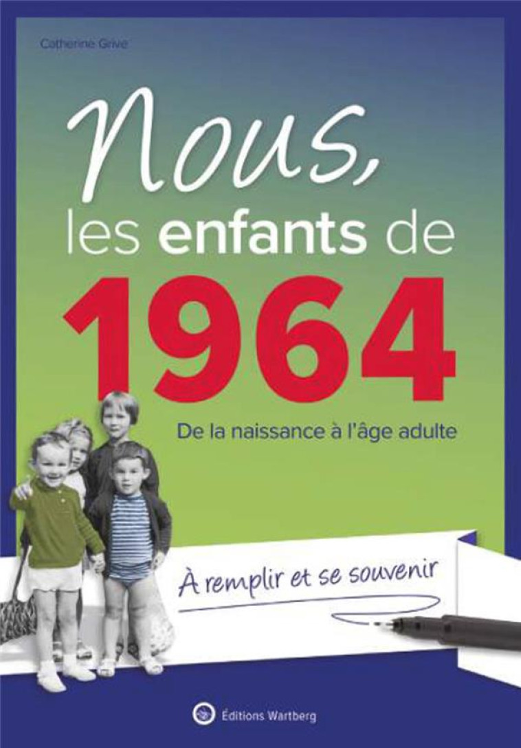 NOUS, LES ENFANTS DE 1964 - DE LA NAISSANCE A L-AGE ADULTE - GRIVE CATHERINE - NC