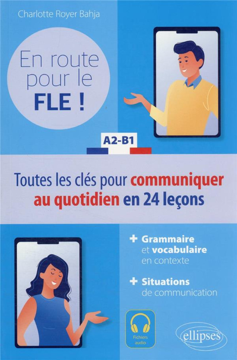 EN ROUTE POUR LE FLE ! A2-B1 - TOUTES LES CLES POUR COMMUNIQUER AU QUOTIDIEN EN FRANCAIS EN 24 LECON - ROYER BAHJA C. - ELLIPSES MARKET