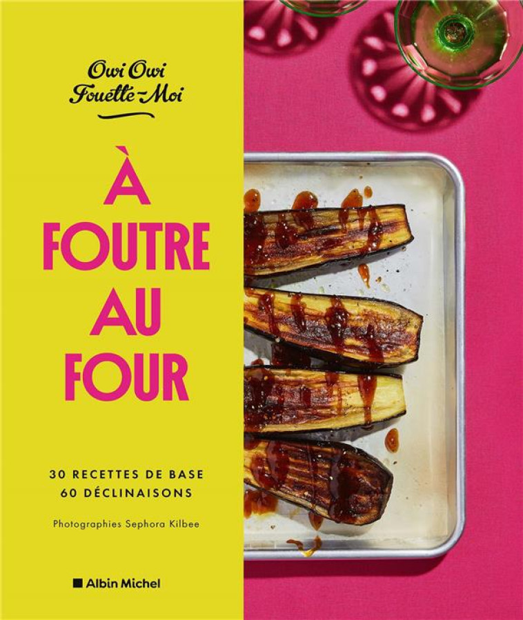 A FOUTRE AU FOUR ! - 30 RECETTES DE BASE, 60 DECLINAISONS - OWI OWI - ALBIN MICHEL