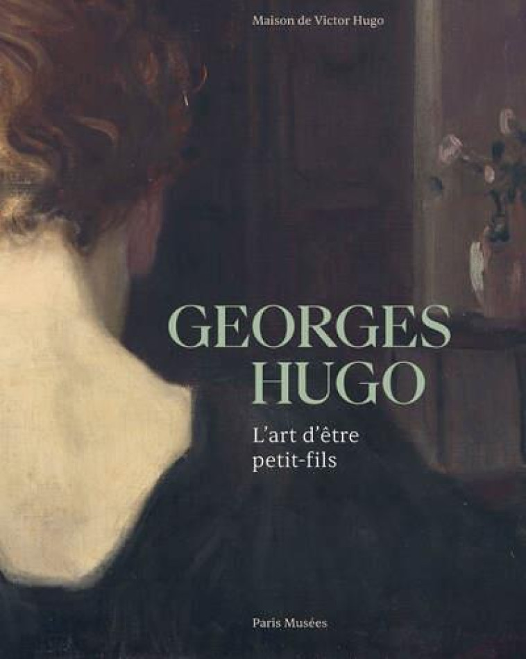 GEORGES HUGO - L-ART D-ETRE PETIT FILS - COLLECTIF - PARIS MUSEES