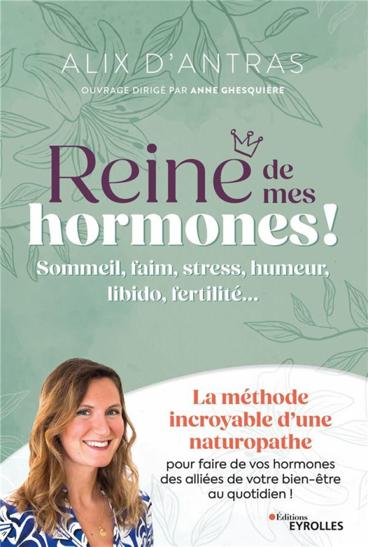 REINE DE MES HORMONES ! - SOMMEIL, FAIM, STRESS, HUMEUR, LIBIDO, FERTILITE... - D-ANTRAS ALIX - EYROLLES