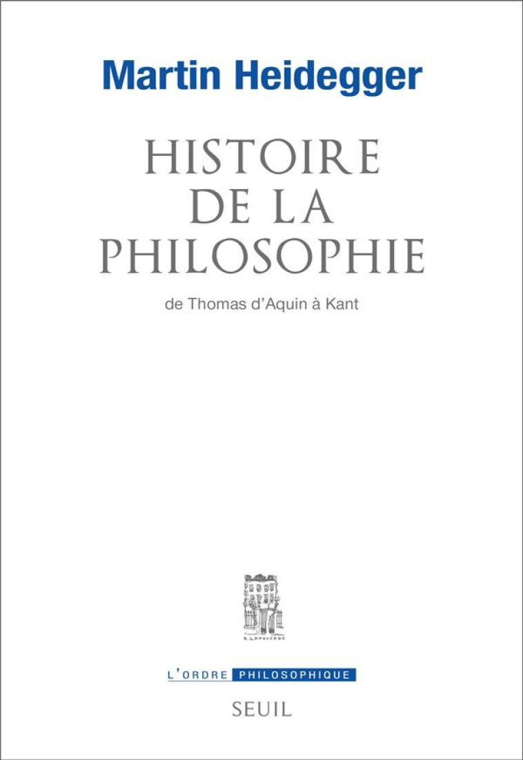 HISTOIRE DE LA PHILOSOPHIE DE THOMAS D-AQUIN A KANT - HEIDEGGER MARTIN - SEUIL