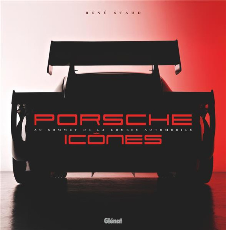 PORSCHE ICONES - AU SOMMET DE LA COURSE AUTOMOBILE - STAUD RENE - GLENAT