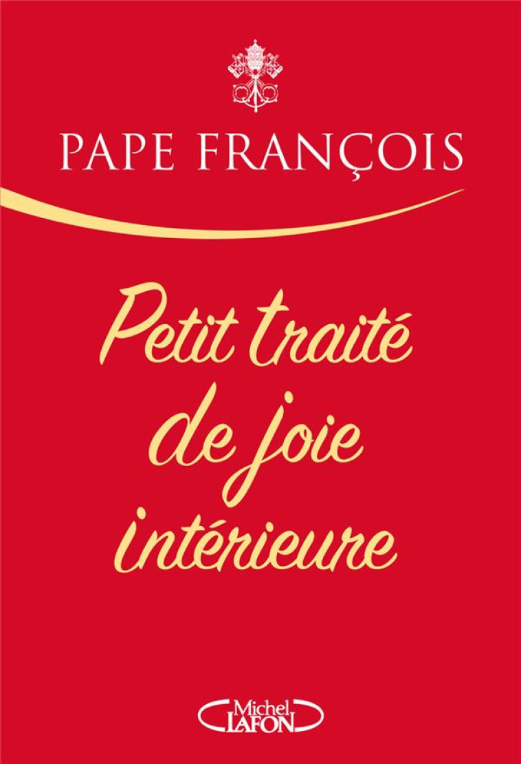 PETIT TRAITE DE JOIE INTERIEURE - PAPE FRANCOIS - MICHEL LAFON