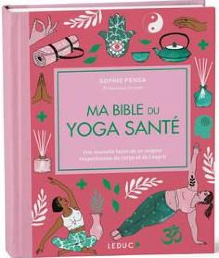 MA BIBLE DU YOGA SANTE - EDITION DE LUXE - UNE NOUVELLE FACON DE SE SOIGNER RESPECTUEUSE DU CORPS ET - PENSA SOPHIE - QUOTIDIEN MALIN