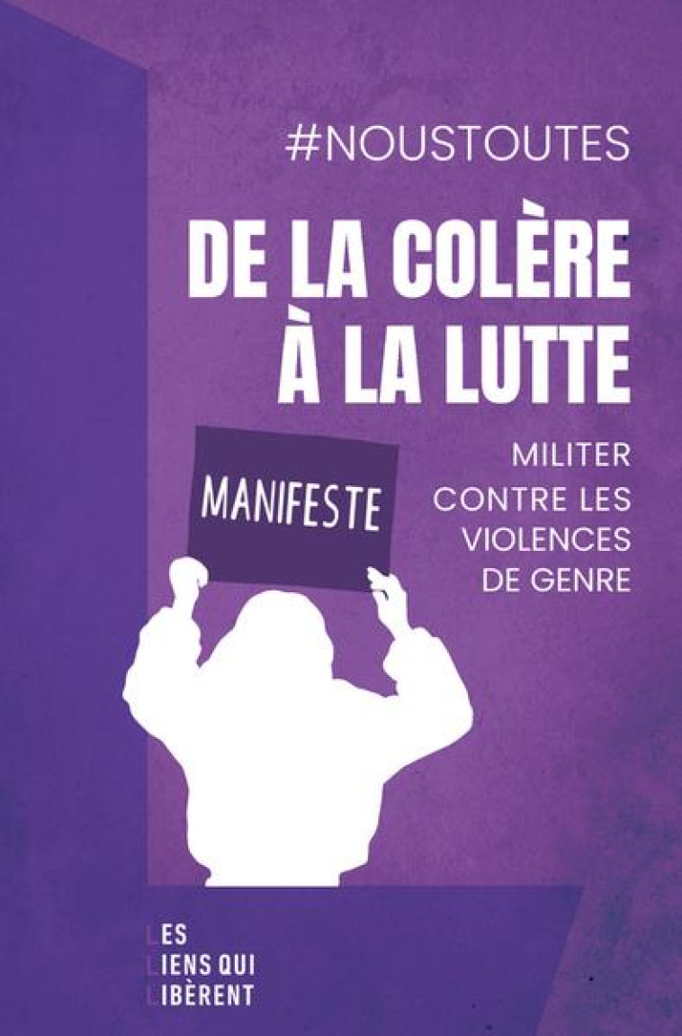 DE LA COLERE A LA LUTTE - MILITER CONTRE LES VIOLENCES DE GENRE - NOUSTOUTES COLLECTIF - LIENS LIBERENT