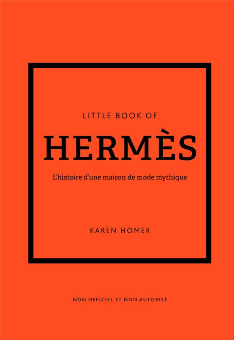 LITTLE BOOK OF HERMES - L-HISTOIRE D-UNE MAISON DE MODE MYTHIQUE - HOMER KAREN - PLACE VICTOIRES