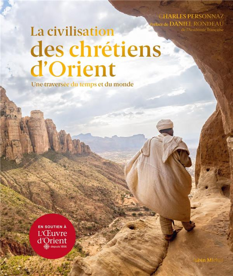 LA CIVILISATION DES CHRETIENS D-ORIENT - UNE TRAVERSEE DU TEMPS ET DU MONDE - PERSONNAZ/RONDEAU - ALBIN MICHEL