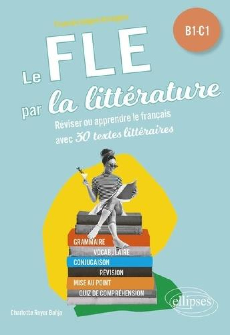 LE FLE PAR LA LITTERATURE B1-C1 REVISER OU APPRENDRE LE FRANCAIS - ROYER BAHJA C. - ELLIPSES MARKET