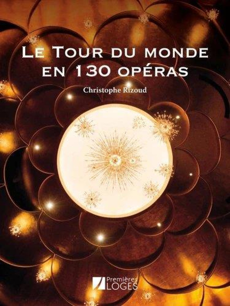 LE TOUR DU MONDE EN 130 OPERAS - RIZOUD CHRISTOPHE - PREMIERES LOGES