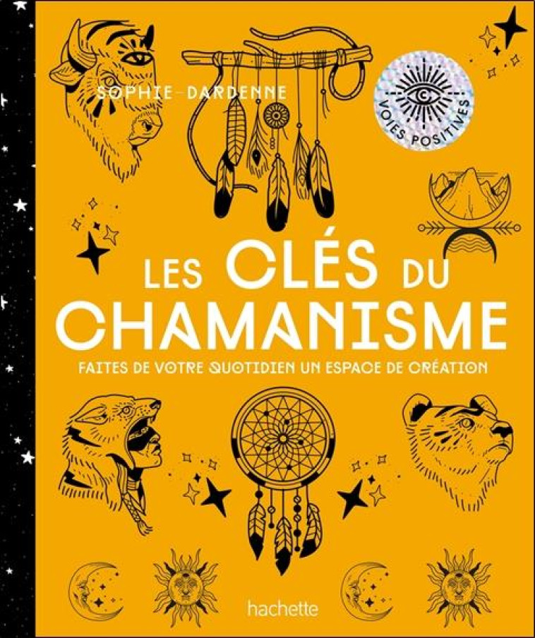 LES CLES DU CHAMANISME - FAITES DE VOTRE QU OTIDIEN UN ESPACE DE CREATION - DARDENNE SOPHIE - HACHETTE