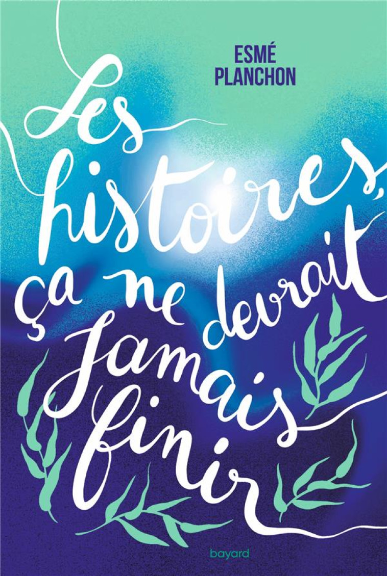 LES HISTOIRES, CA NE DEVRAIT JAMAIS FINIR - PLANCHON ESME - BAYARD JEUNESSE