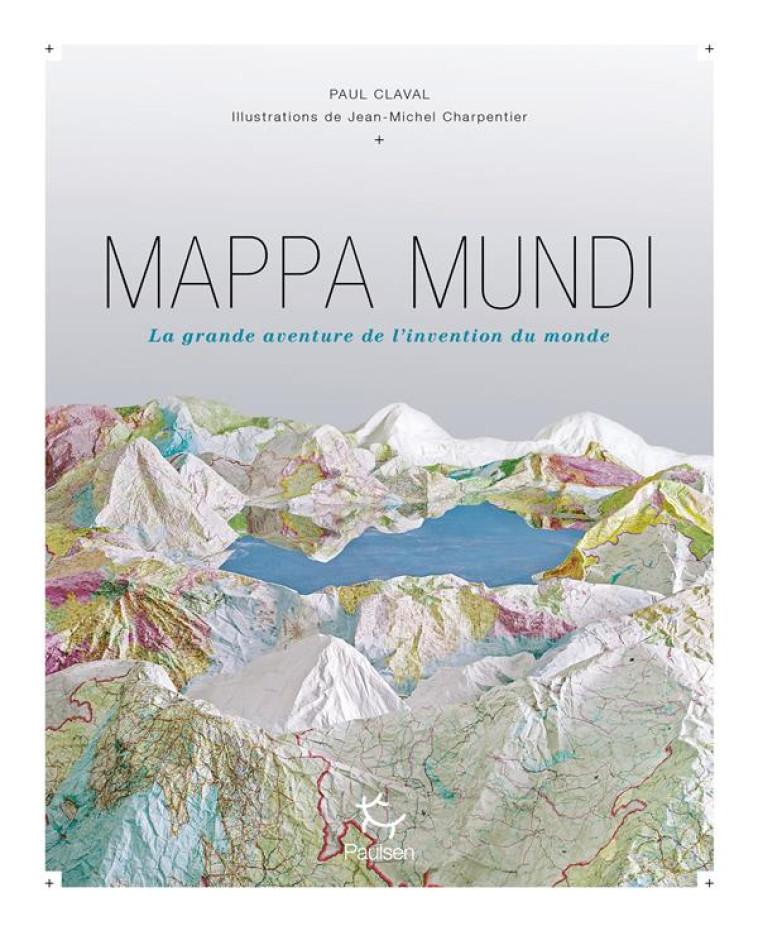 MAPPA MUNDI - LA GRANDE AVENTURE DE L-INVEN TION DU MONDE - CLAVAL/CHARPENTIER - PAULSEN