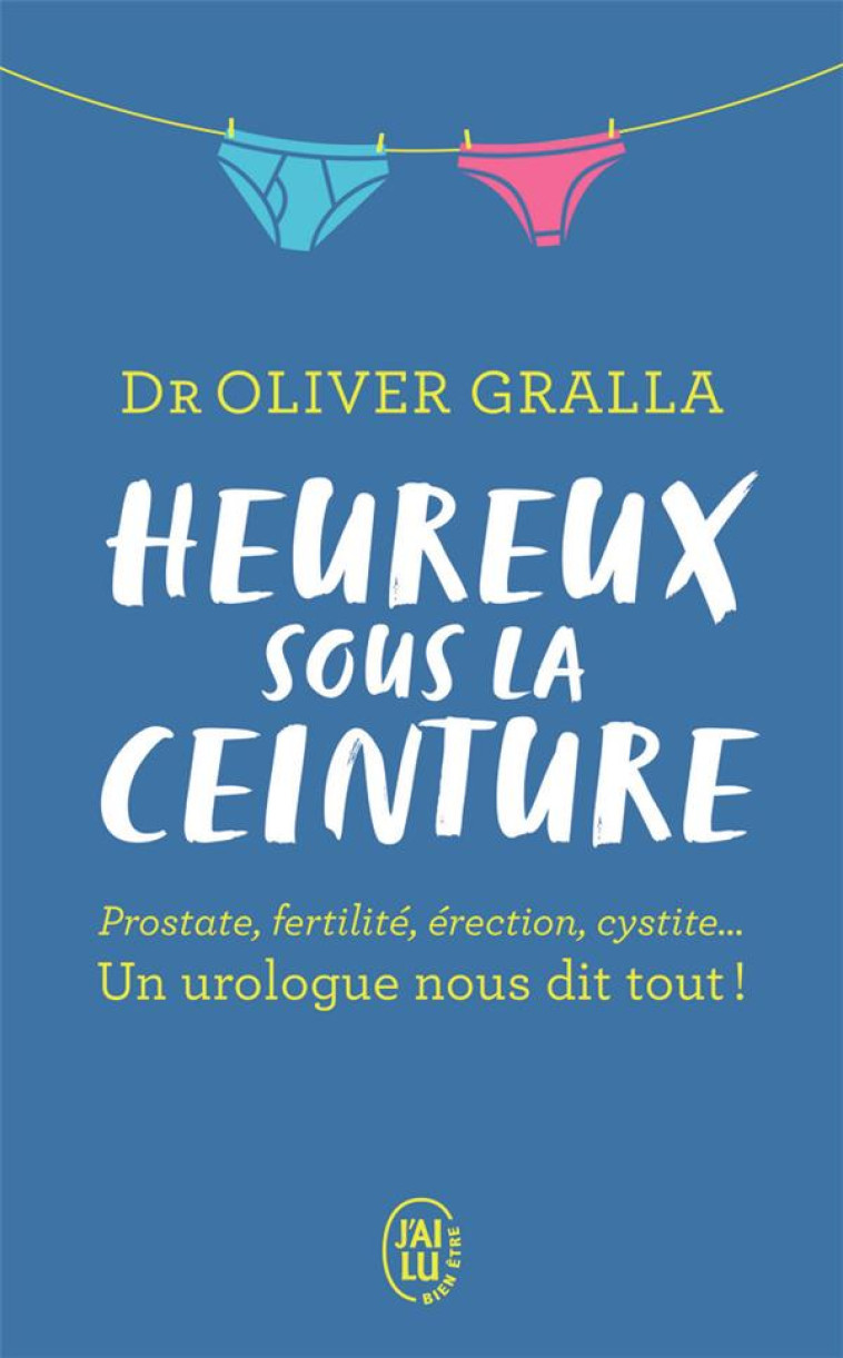 HEUREUX SOUS LA CEINTURE - PROSTATE, FERTILITE, ERECTION, CYSTITE... UN UROLOGUE NOUS DIT TOUT ! - GRALLA/SPITZ - J'AI LU