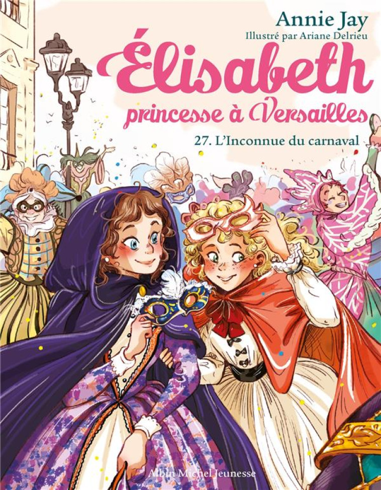 ELISABETH, PRINCESSE A VERSAILLES T27 L-INCONNUE DU CARNAVAL - JAY/DELRIEU - ALBIN MICHEL