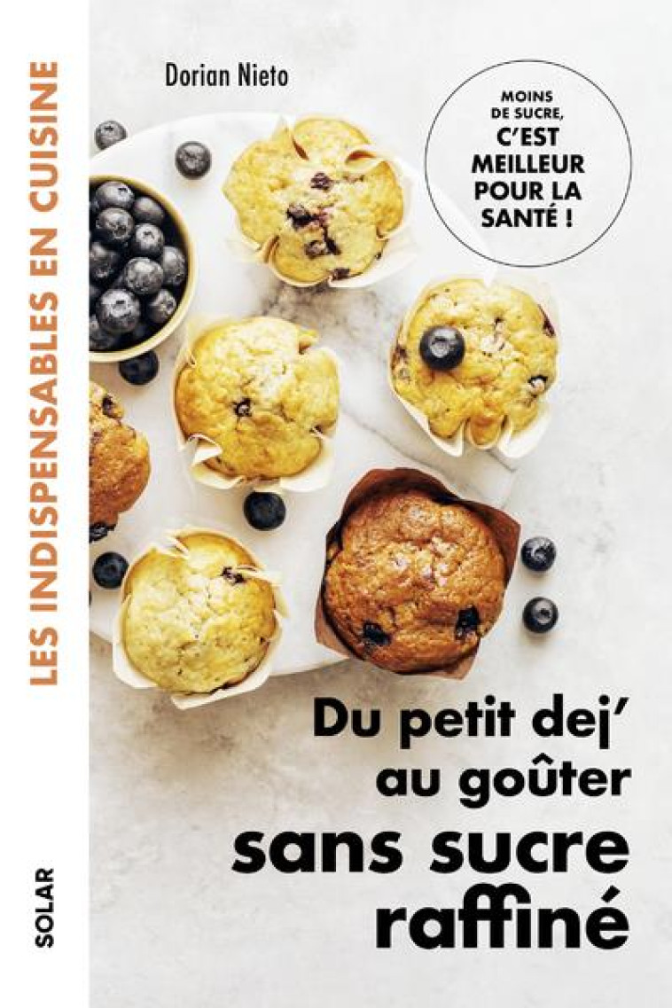 DU PETIT DEJ AU GOUTER SANS SUCRE RAFFINE - LES INDISPENSABLES EN CUISINE - NIETO DORIAN - SOLAR