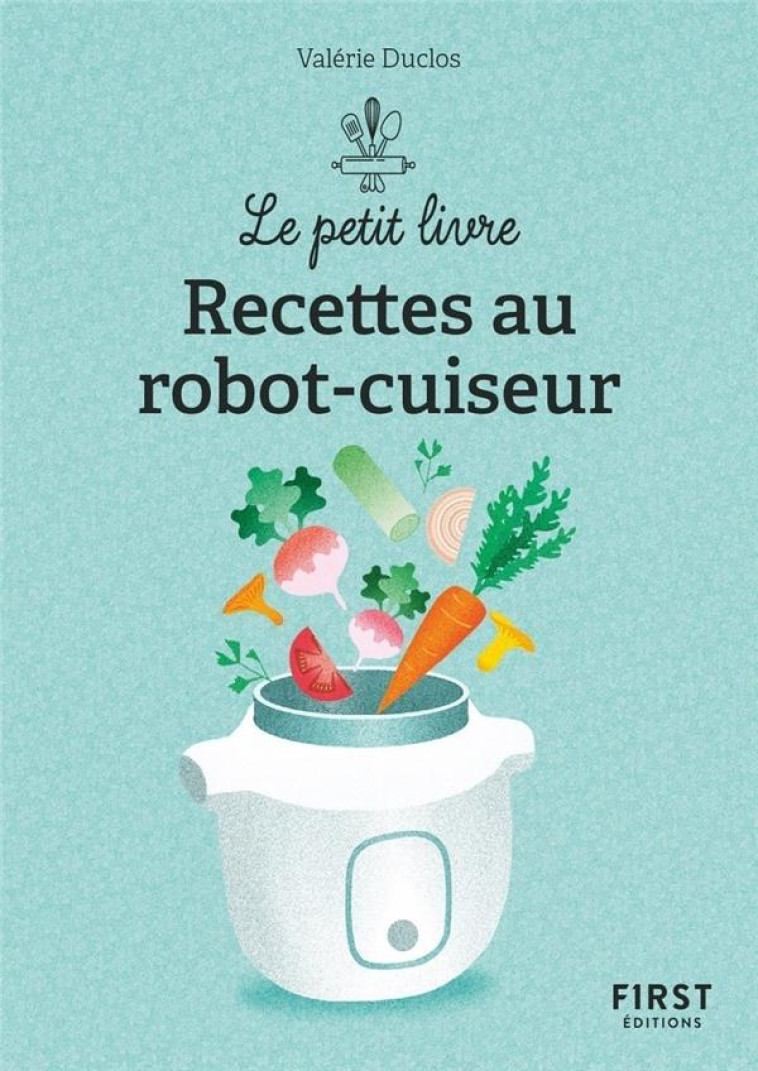 LE PETIT LIVRE DE RECETTES AU ROBOT CUISEUR, 2E ED - DUCLOS VALERIE - FIRST