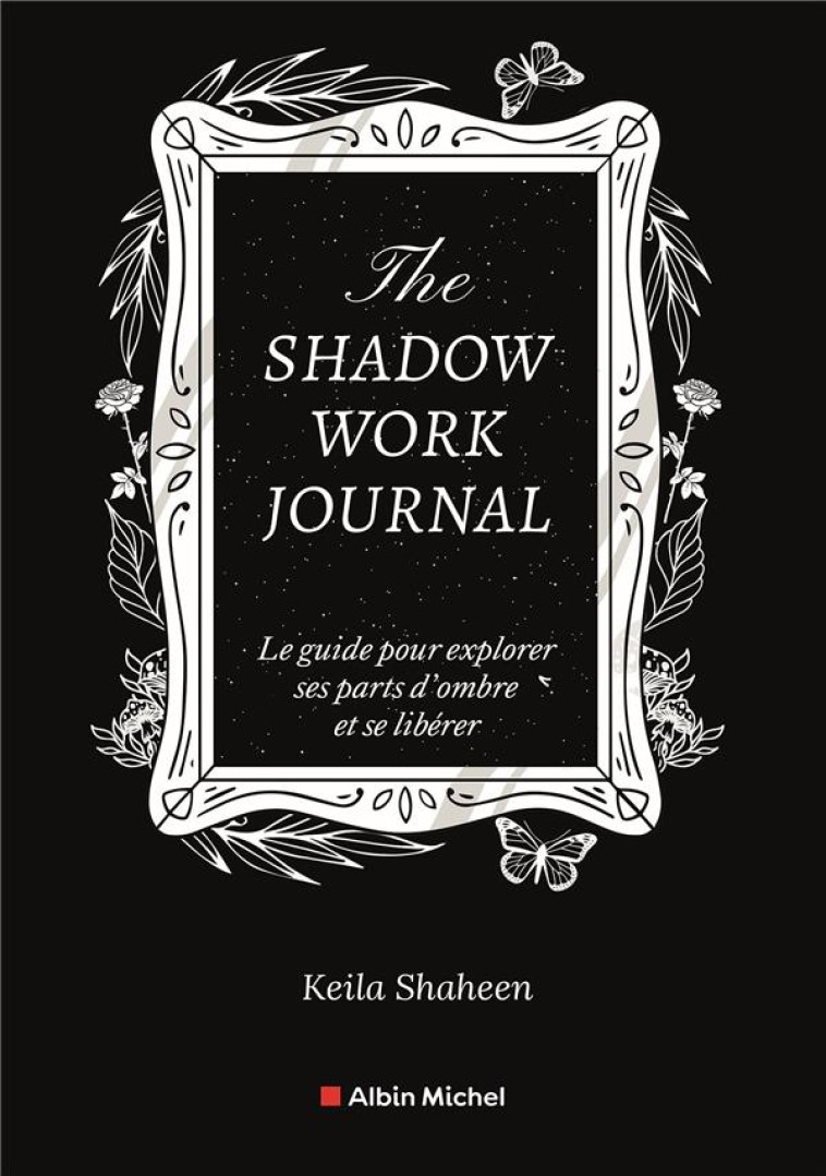 THE SHADOW WORK JOURNAL - LE GUIDE POUR EXPLORER SES PARTS D-OMBRE ET SE LIBERER - SHAHEEN KEILA - NC