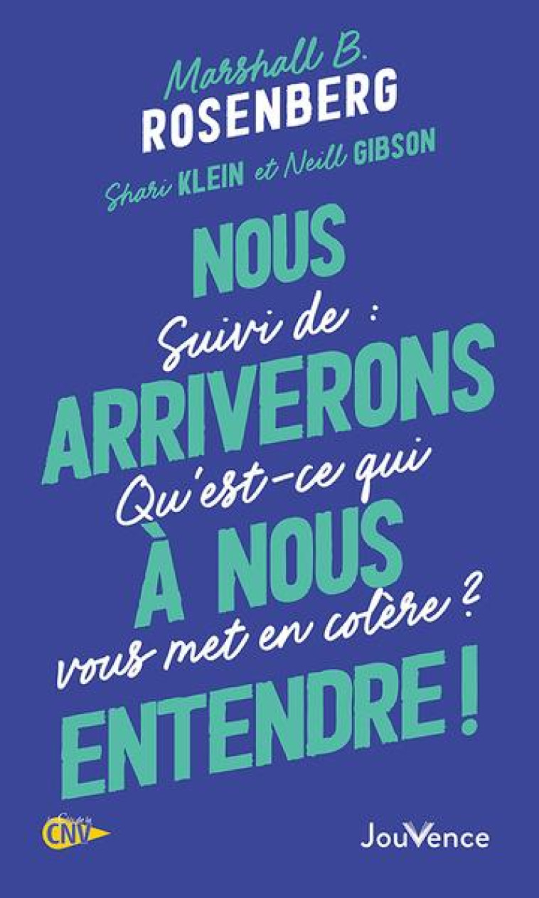 NOUS ARRIVERONS A NOUS ENTENDRE ! - SUIVI DE QU-EST-CE QUI VOUS MET EN COLERE ? - ROSENBERG M B. - JOUVENCE