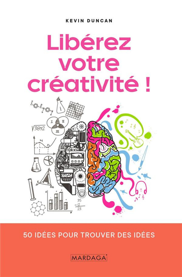 LIBEREZ VOTRE CREATIVITE - 50 IDEES POUR TROUVER DES IDEES - DUNCAN KEVIN - MARDAGA PIERRE