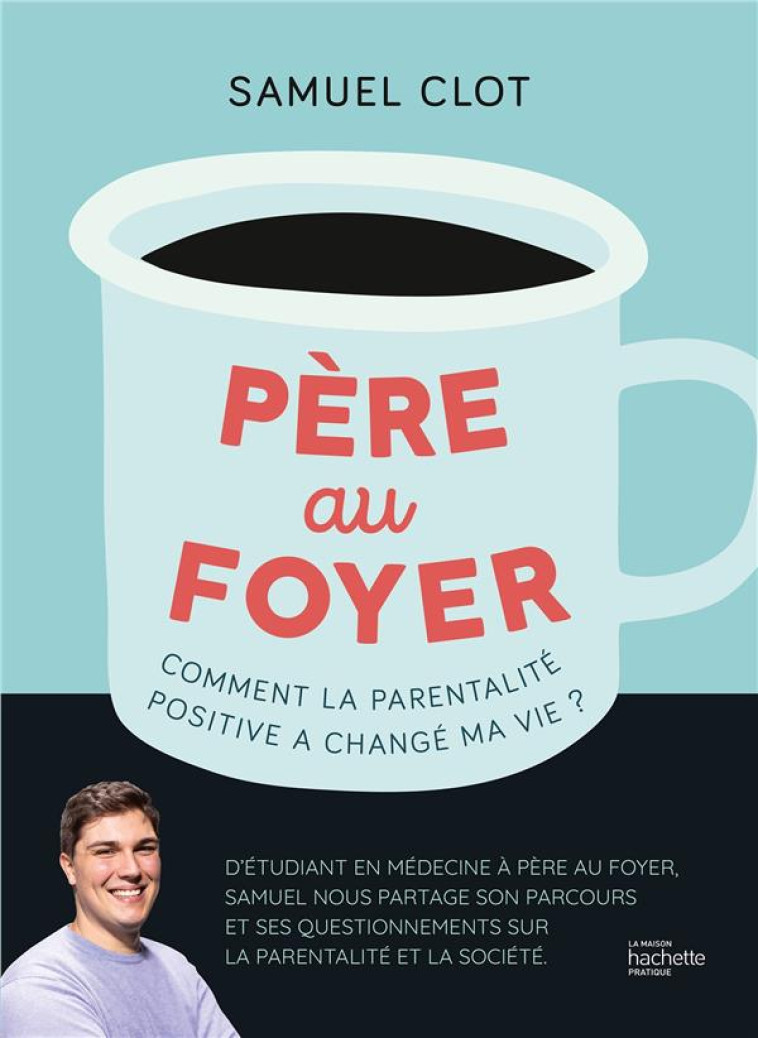 PERE AU FOYER - COMMENT LA PARENTALIT? A CHANGER MA VIE - CLOT SAMUEL - HACHETTE