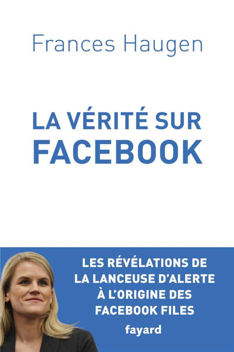 LA VERITE SUR FACEBOOK - COMMENT JE SUIS DEVENUE LANCEUSE D-ALERTE - HAUGEN FRANCES - FAYARD