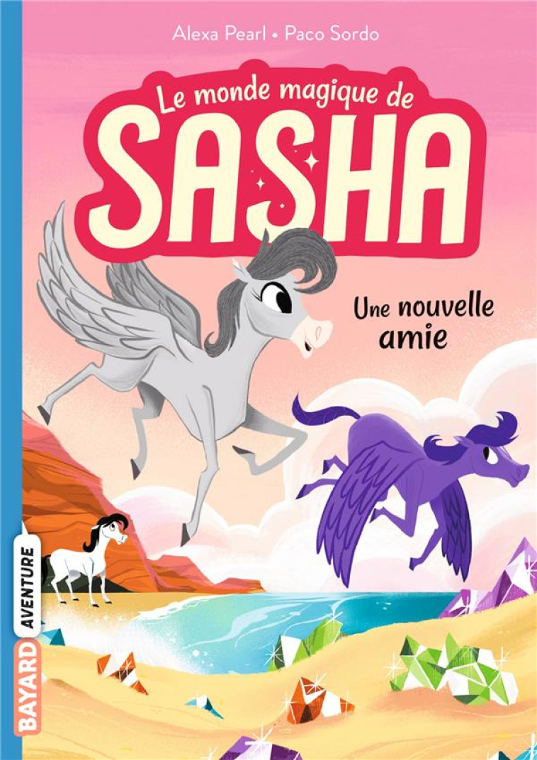 LE MONDE MAGIQUE DE SASHA T03 UNE NOUVELLE AMIE - PEARL/SORDO - BAYARD JEUNESSE