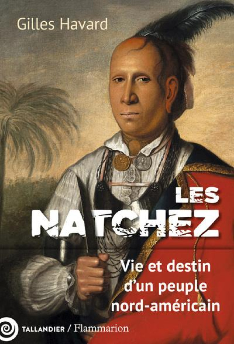 LES NATCHEZ - VIE ET DESTIN D-UN PEUPLE NORD-AMERICAIN - HAVARD GILLES - TALLANDIER