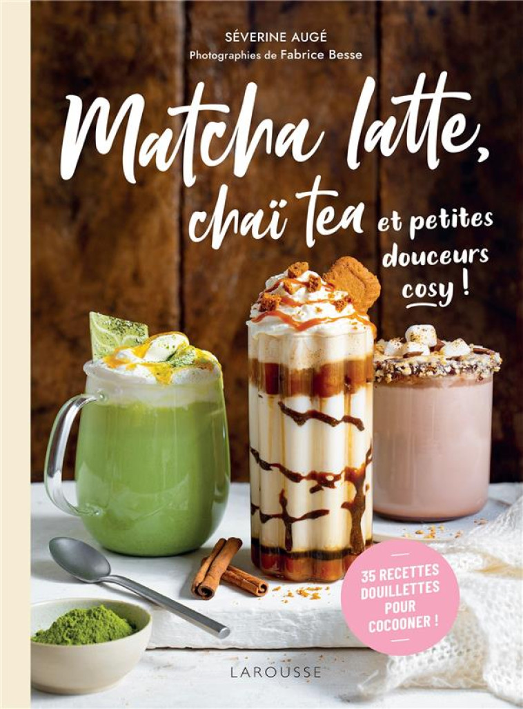 MATCHA LATTE, CHAI TEA ET PETITES DOUCEURS COSY - AUGE/BESSE - LAROUSSE