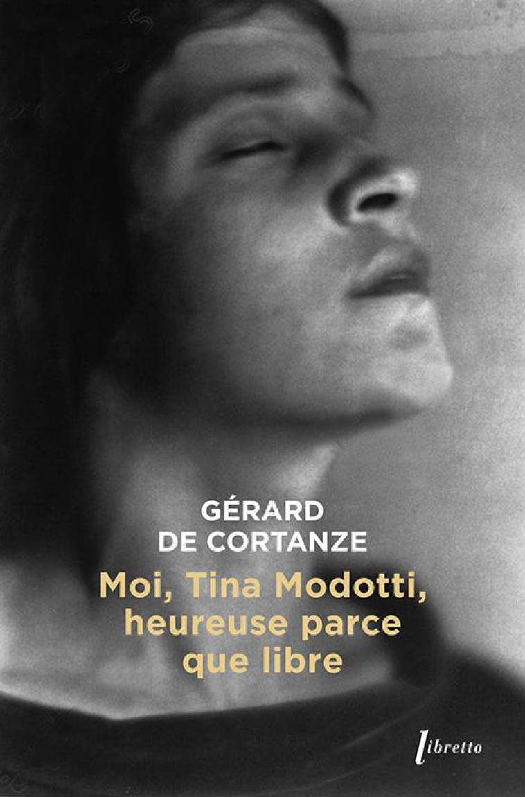 MOI TINA MODOTTI, HEUREUSE PARCE QUE LIBRE - DE CORTANZE GERARD - LIBRETTO