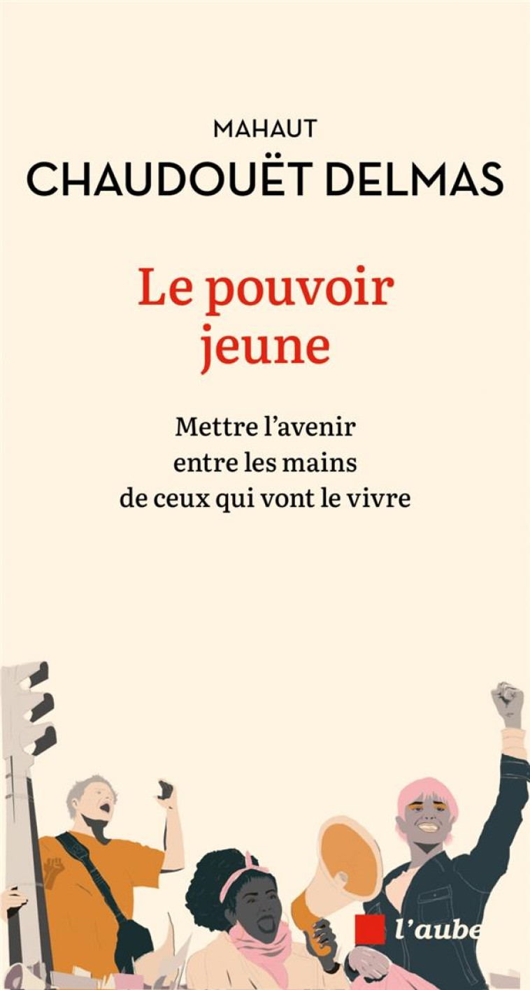 LE POUVOIR JEUNE - METTRE L-AVENIR ENTRE LES MAINS DE CEUX QUI VONT LE VIVRE - CHAUDOUET-DELMAS M. - AUBE NOUVELLE