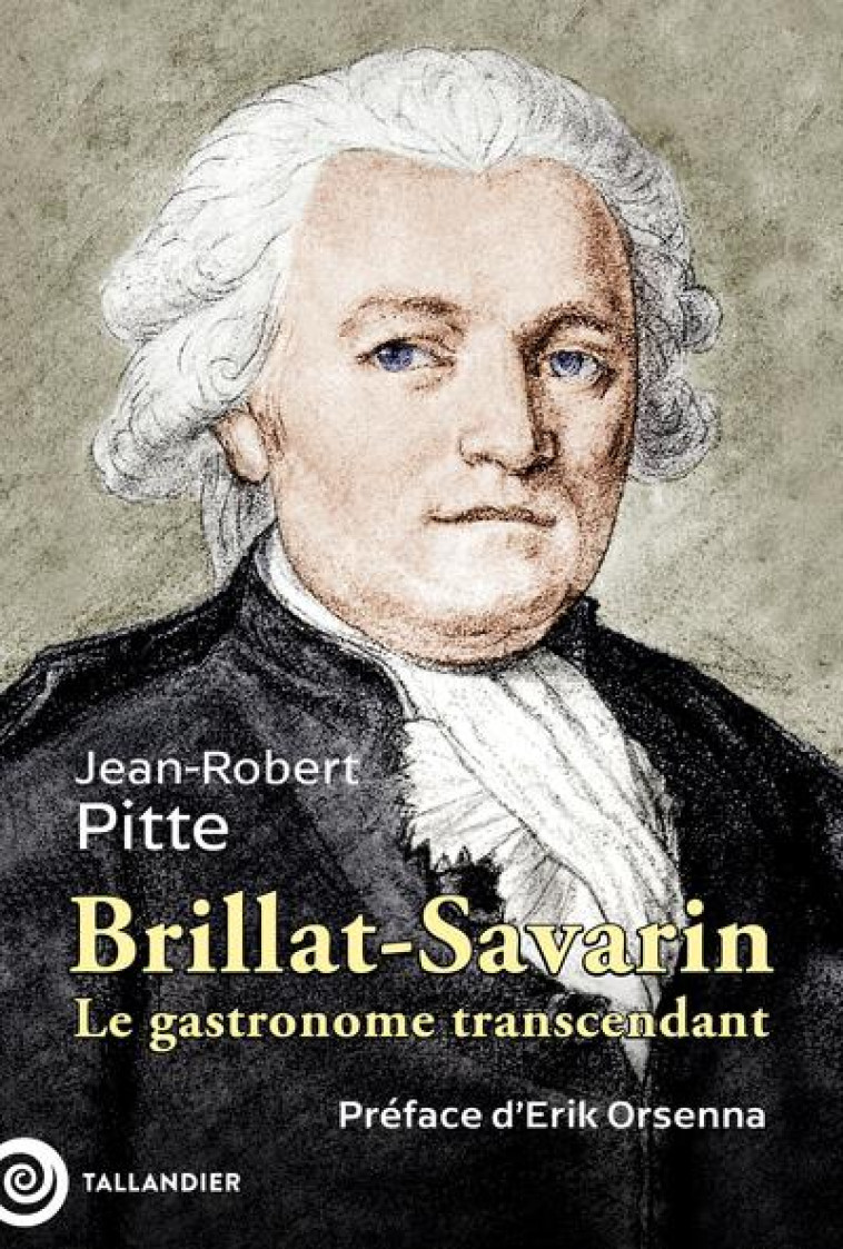 BRILLAT-SAVARIN - LE GASTRONOME TRANSCENDANT - PITTE JEAN-ROBERT - TALLANDIER