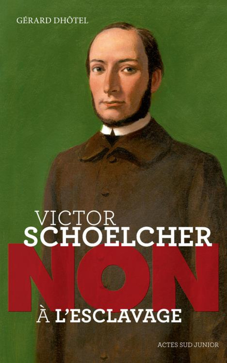 VICTOR SCHOELCHER : NON A L-ESCLAVAGE - DHOTEL GERARD - Actes Sud junior