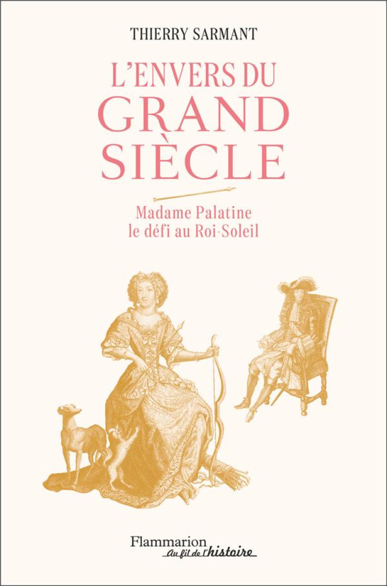 L-ENVERS DU GRAND SIECLE - MADAME PALATINE LE DEFI AU ROI SOLEIL - SARMANT THIERRY - FLAMMARION