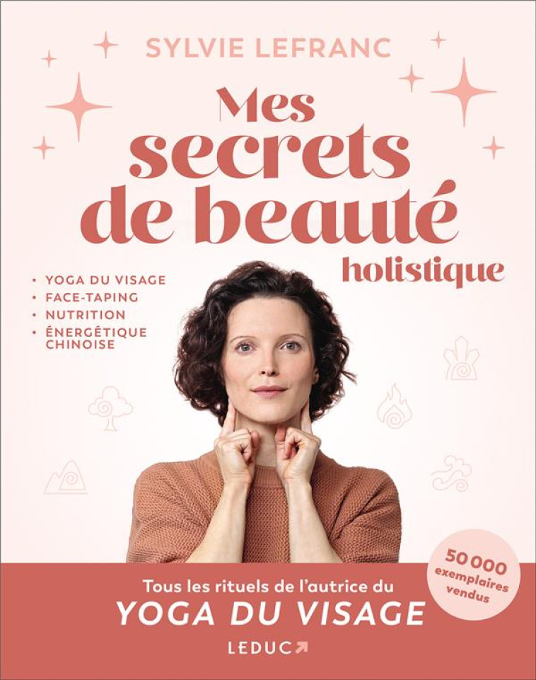 MES SECRETS DE BEAUTE HOLISTIQUE : YOGA DU VISAGE, FACE-TAPING, NUTRITION, ENERGETIQUE CHINOISE, PIE - LEFRANC SYLVIE - QUOTIDIEN MALIN