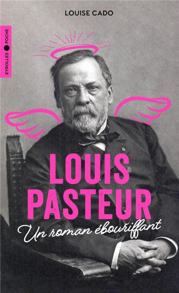 LOUIS PASTEUR - UN ROMAN EBOURIFFANT - CADO LOUISE - EYROLLES