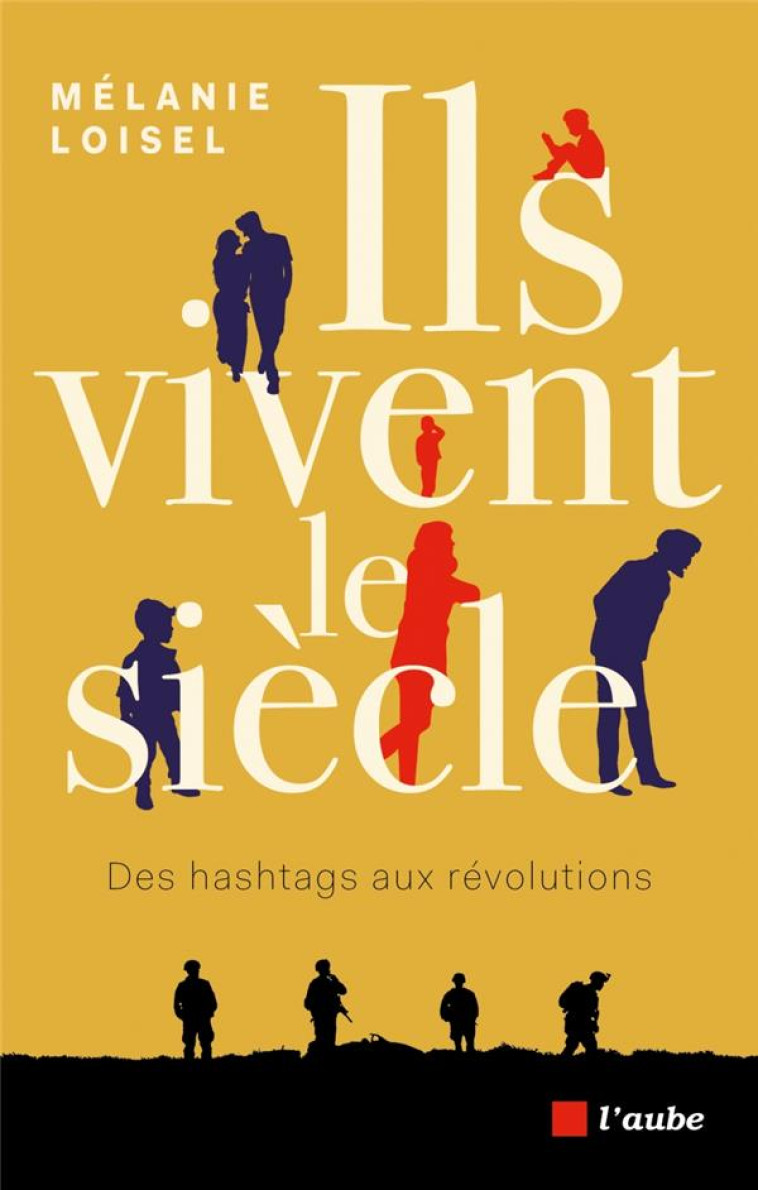 ILS VIVENT LE SIECLE - DES HASHTAGS AUX REVOLUTIONS - LOISEL MELANIE - AUBE NOUVELLE