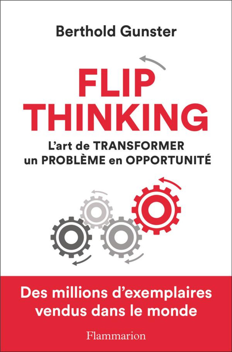 FLIP THINKING - L-ART DE TRANSFORMER UN PROBLEME EN OPPORTUNITE - GUNSTER BERTHOLD - FLAMMARION