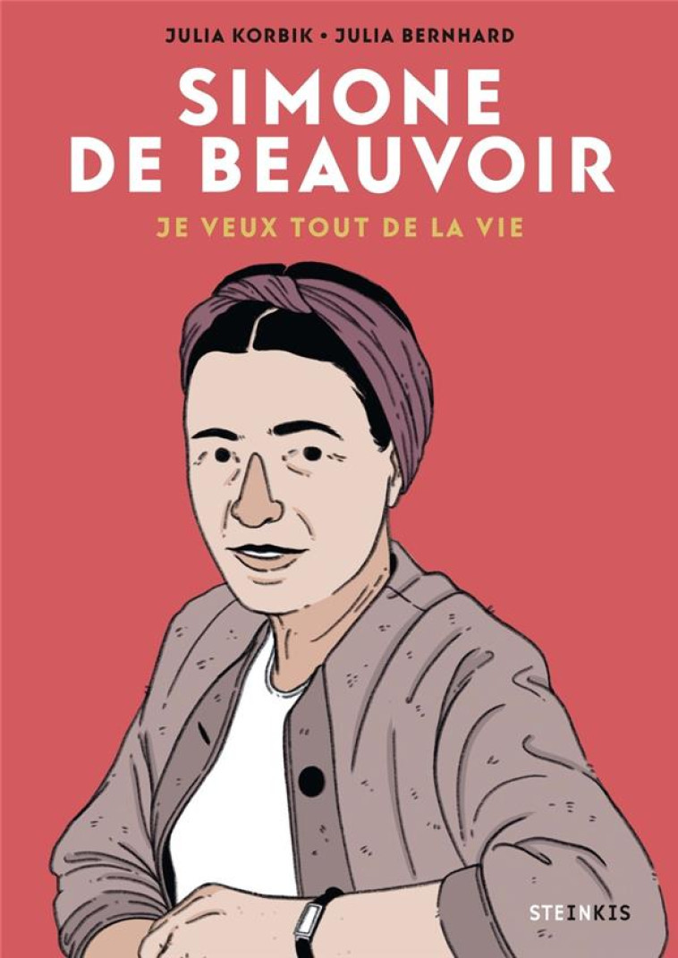 SIMONE DE BEAUVOIR - JE VEUX TOUT DE LA VIE - KORBIK/BERNHARD - STEINKIS