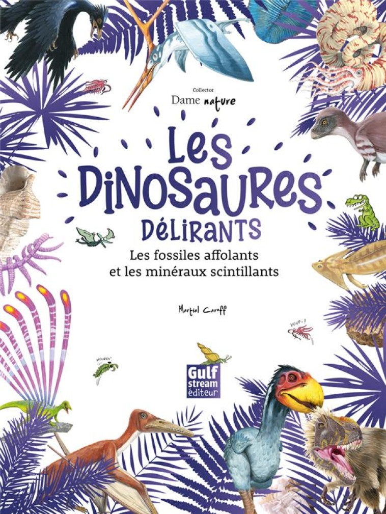 LES DINOSAURES DELIRANTS, LES FOSSILES AFFOLANTS ET LES MINERAUX SCINTILLANT - CAROFF/COLLECTIF - GULF STREAM