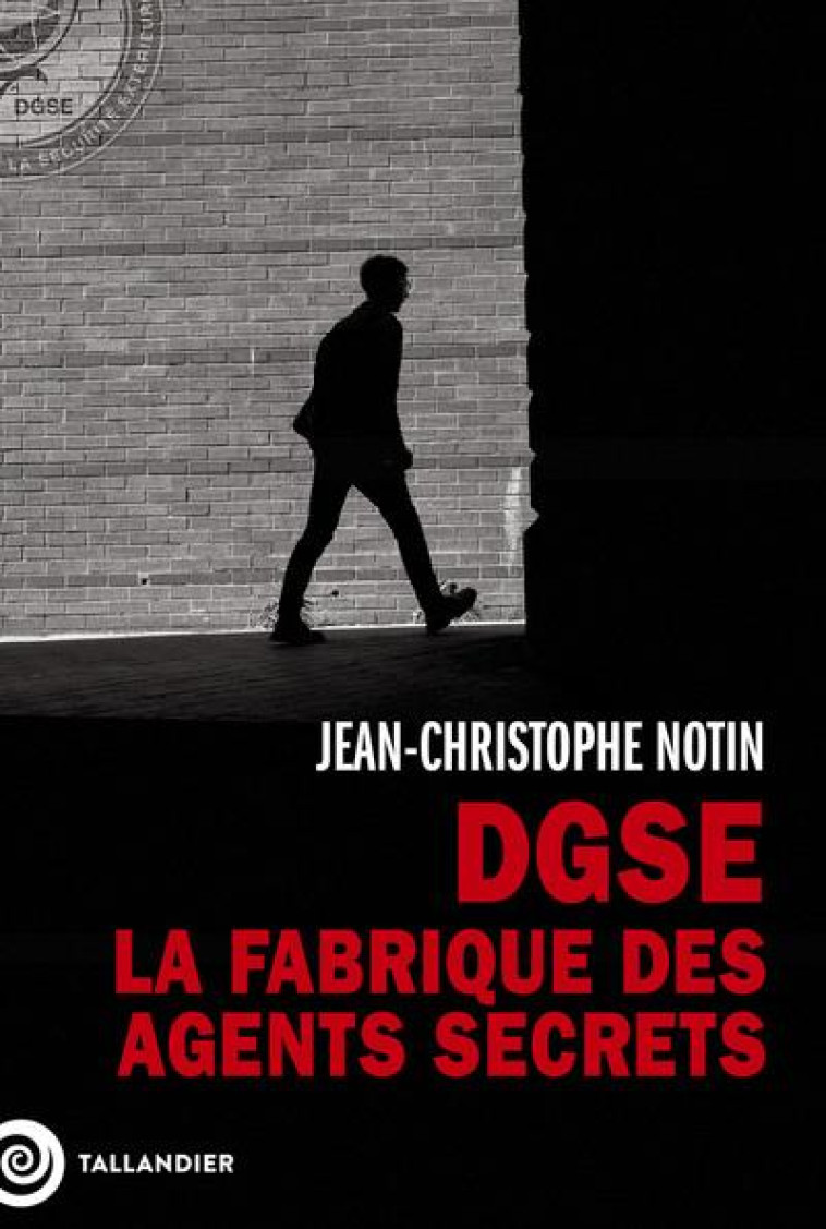 DGSE - LA FABRIQUE DES AGENTS SECRETS - NOTIN J-C. - TALLANDIER